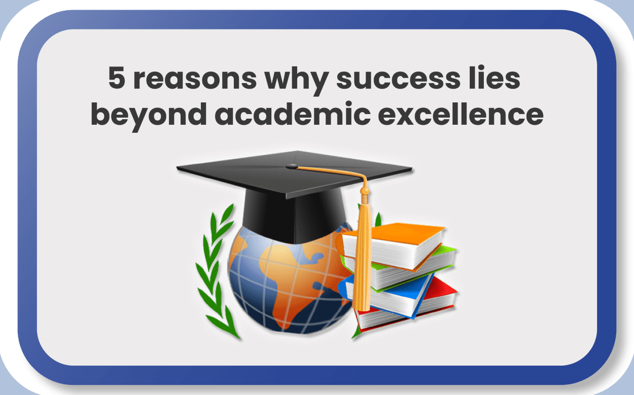 5 reasons why success lies beyond academic excellence.