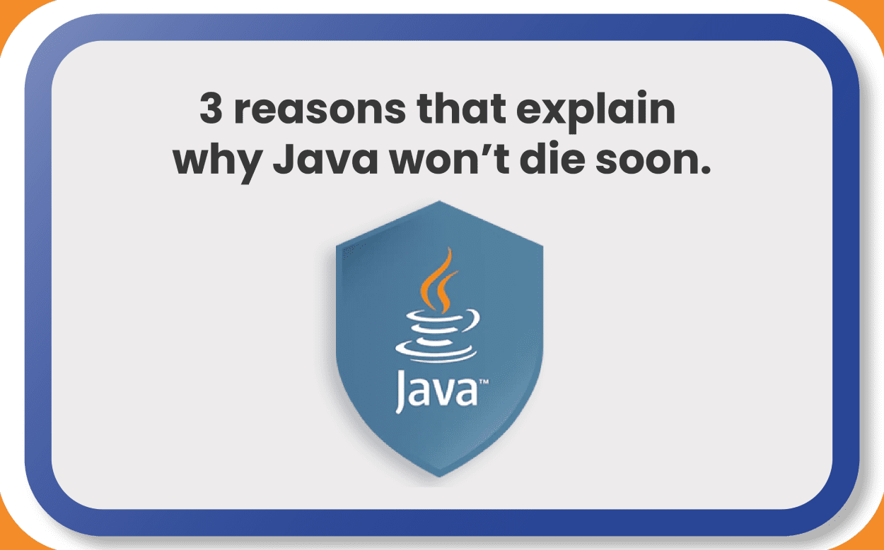 3 reasons that explain why Java won't die soon.