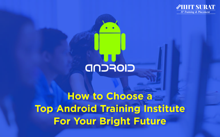 How to Choose a Top Android Training Institute For Your Bright Future?